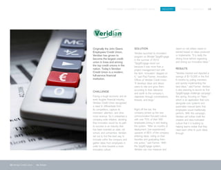SPIGITENGAGE CUSTOMER SUCCESS BOOK INDUSTRY FINANCIAL SERVICES 10
10 Veridian Credit Union 11 Allstate
Originally the John Deere
Employees Credit Union,
Veridian has grown to
become the largest credit
union in Iowa and among
the top credit unions in the
nation. Today’s Veridian
Credit Union is a modern,
full-service financial
institution.
CHALLENGE
Facing a tough economy and an
even tougher financial industry,
Veridian Credit Union recognized
a need to differentiate from
its competitors, capture its
members’ attention, and drive
more revenue. So it unleashed a
company-wide initiative, deciding
that innovation would be its path
to success in an industry that
has been branded as stale, old
school, and uninventive. Veridian
set out to find the best way to
innovate within the company and
gather ideas from employees in
order to drive towards a more
innovative culture.
SOLUTION
Veridian launched its innovation
program on Mindjet SpigitEngage
in the summer of 2010.
“SpigitEngage stood out
because it was more than a
project management tool with
the term ‘innovation’ slapped on
it,” said Paul Farmer, Innovation
Officer at Veridian Credit Union.
“It develops ideas and allows
users to rate and grow them
according to their relevance
and worth to the company’s
objectives through conversations,
threads, and blogs.”
Right off the bat, the
company picked up the new
communication-focused culture
with over 70% of their 500
employees joining in and testing
the system. “After six months of
deployment, [we experienced]
upwards of 85% of the company
entering ideas, voting on their
favorites and graduating them
into action,” said Farmer. “With
the SpigitEngage system,
Veridian can now measure and
report on net dollars saved or
earned based on ideas produced
or implemente. “It is really the
driving force behind organizing
and driving our innovative ideas.”
RESULTS
“Veridian tracked and reported a
savings of $115,000 in the first
6 months by polling members
and quickly implementing the
best ideas,” said Farmer. Veridian
is also planning to launch its first
SpigitEngage challenge campaign
this spring, focusing on “Apex,”
which is an application that runs
alongside core systems and
automates manual tasks that
employees would traditionally
perform. With this campaign,
Veridian will further instill the
creative and idea-motivated
culture that it is building by
helping teams realize that they
need each other to push ideas
through.
 