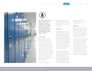 SPIGITENGAGE CUSTOMER SUCCESS BOOK INDUSTRY EDUCATION & GOVERNMENT 20
20 Poway Unified School District 21 British Government Agency 22 United Kingdom Cabinet Office
The Poway Unified School
District consists of 25
elementary schools, 6
middle schools, 5 high
schools, one continuation
high school, and one
adult education school,
serving approximately
35,000 students in San
Diego, California.
CHALLENGE
After the tragedy at Sandy
Hook Elementary School in
Newtown, Connecticut, safety
was foremost in the minds of
the public and educators. Poway
Unified School District (PUSD),
the largest district in San Diego,
felt compelled to do more than
merely evaluate issues of campus
security. It wanted to improve the
safety and security of all students
and staff district-wide. In addition
to security, there was great
concern for providing both social
and emotional support for the
entire organization.
PUSD made a decision to
implement a program and
process that would enable the
district to address these issues by
engaging faculty and community
in the effort.
SOLUTION
The district rolled out its new
Innovation University (InnovationU)
to all employees. Built on the
Mindjet SpigitEngage platform,
InnovationU is a comprehensive
enterprise platform that facilitates
ideation and directs participation
toward solving tangible needs of
an organization. The platform was
an entirely new method to tap
into the creativity and innovation
of the broadest segment of
PUSD’s stakeholders. 		
		
PUSD created a challenge
specifically targeted at solving
the issues surrounding providing
a safer, more secure, and
emotionally supportive learning
environment. Statistics provided
by the SpigitEngage platform
showed participation was well
in excess of what was originally
expected, validating the
district’s decision to provide
all-inclusive access.
RESULTS
Within a month, the InnovationU
Challenge received 97 ideas. In
addition, there were over 1500
votes placed. Of these ideas,
17 graduated to higher stages
of development, aptly titled the
“Junior and Senior” stages.
“Through this process, our district
has become more aligned and
connected. We have captured
the voices across our district,
engaging our teachers, bus
drivers, cafeteria workers, and
other employees from all corners
of our organization with the
overarching mission of providing
the best environment for our
students’ education,” says John
P. Collins, PUSD Superintendent.
 