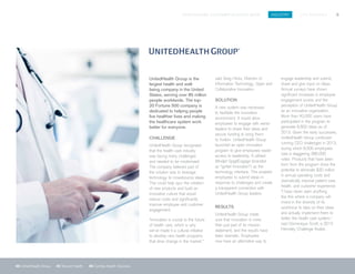 SPIGITENGAGE CUSTOMER SUCCESS BOOK INDUSTRY LIFE SCIENCES 6
06 UnitedHealth Group 07 Novant Health 08 Cambia Health Solutions
UnitedHealth Group is the
largest health and well-
being company in the United
States, serving over 85 million
people worldwide. The top-
20 Fortune 500 company is
dedicated to helping people
live healthier lives and making
the healthcare system work
better for everyone.
CHALLENGE
UnitedHealth Group recognized
that the health care industry
was facing many challenges
and needed to be modernized.
The company believed part of
the solution was to leverage
technology to crowdsource ideas.
This could help spur the creation
of new products and build an
innovative culture that would
reduce costs and significantly
improve employee and customer
engagement.
“Innovation is crucial to the future
of health care, which is why
we’ve made it a cultural initiative
to develop new health programs
that drive change in the market,”
said Greg Hicks, Director of
Information Technology, Open and
Collaborative Innovation.
SOLUTION
A new system was necessary
to facilitate the innovation
environment. It would allow
employees to engage with senior
leaders to share their ideas and
secure funding to bring them
to fruition. UnitedHealth Group
launched an open innovation
program to give employees easier
access to leadership. It utilized
Mindjet SpigitEngage (branded
as “ignite! Innovation”) as the
technology interface. This enabled
employees to submit ideas in
response to challenges and create
a transparent connection with
UnitedHealth Group leaders.
RESULTS
UnitedHealth Group made
sure that innovation is more
than just part of its mission
statement, and the results have
been dramatic. Employees
now have an alternative way to
engage leadership and submit,
share and give input on ideas.
Annual surveys have shown
significant increases in employee
engagement scores and the
perception of UnitedHealth Group
as an innovative organization.
More than 40,000 users have
participated in the program to
generate 8,600 ideas as of
2013. Given the early successes,
UnitedHealth Group continued
running CEO challenges in 2013,
during which 8,500 employees
cast a staggering 386,000
votes. Products that have been
born from the program show the
potential to eliminate $30 million
in annual operating costs and
dramatically improve patient care,
health, and customer experience.
“I have never seen anything
like this where a company will
invest in the diversity of its
workforce to take on their ideas
and actually implement them to
better the health care system,”
said Domonique Scott, a 2013
Hemsley Challenge finalist.
 