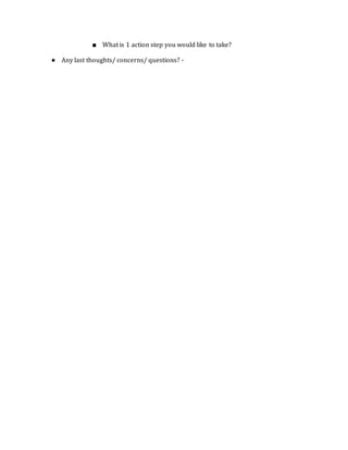 ■ What is 1 action step you would like to take?
● Any last thoughts/ concerns/ questions? -
 
