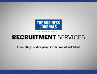 RECRUITMENT SERVICES
Connecting Local Employers with Professional Talent
THE BUSINESS
JOURNALS
A DIVISION OF ACBJ
 
