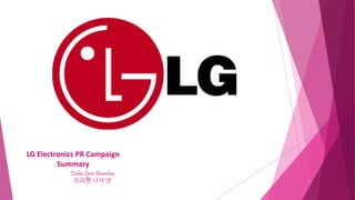 LG Electronics PR Campaign
Summary
Tashia Lynn Bramhan
므라멘 나샤 넨
 