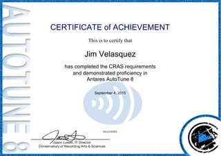 CERTIFICATE of ACHIEVEMENT
This is to certify that
Jim Velasquez
has completed the CRAS requirements
and demonstrated proficiency in
Antares AutoTune 8
September 4, 2015
86FqVB2R9t
Powered by TCPDF (www.tcpdf.org)
 