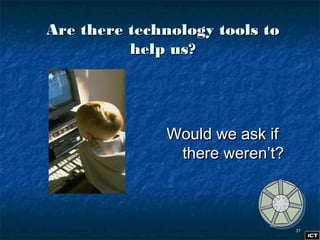 3131
Are there technology tools toAre there technology tools to
help us?help us?
Would we ask ifWould we ask if
there weren’t?there weren’t?
 