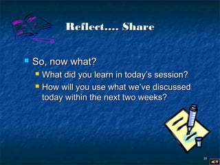 3939
Reflect…. ShareReflect…. Share
 So, now what?So, now what?
 What did you learn in today’s session?What did you learn in today’s session?
 How will you use what we’ve discussedHow will you use what we’ve discussed
today within the next two weeks?today within the next two weeks?
 