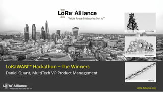 LoRa-Alliance.org

LoRaWAN™ Hackathon – The Winners
Daniel Quant, MultiTech VP Product Management
 