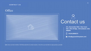 C O N T A C T U S
11
Office
Contact us
221, Devnandan Mall , Near town
Hall , Ellise Bridge , Ahmadabad, India
380009
+919510868275
info@gujaratinfosystem.com
Office Hours are from 10:30 to 7:30 ISD but feel free to contact anytime . We will try our level Best to reply quickly as possible
 