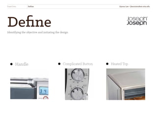 DefineIdentifying the objective and initiating the design
ToastOven Define
Handle Complicated Button Heated Top
Jiyoon Lee • jlee2@student.otis.edu
 