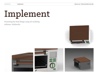 Implement
Presenting the final design using 3D modeling
software, Solidworks
SliderKettle Implement Jiyoon Lee • jlee2@student.otis.edu
 
