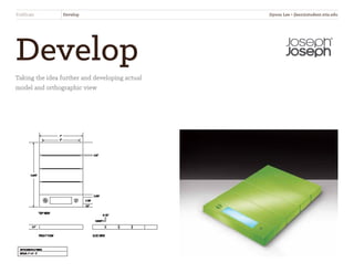 Develop
Taking the idea further and developing actual
model and orthographic view
FoldScale Develop Jiyoon Lee • jlee2@student.otis.edu
 