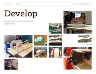 Develop
Incorporating the actual material to the
design process
Peanut Bed Develop Jiyoon Lee • jlee2@student.otis.edu
 