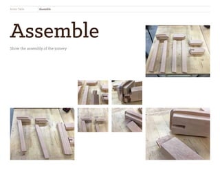 Assemble
Show the assembly of the joinery
Antler Table Assemble
 
