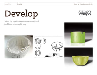 Develop
Taking the idea further and developing actual
model and orthographic view
StrainerWare Develop Jiyoon Lee • jlee2@student.otis.edu
 