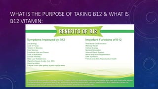 WHAT IS THE PURPOSE OF TAKING B12 & WHAT IS
B12 VITAMIN:
 