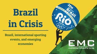 Brazil
in Crisis
Brazil, international sporting
events, and emerging
economies
 