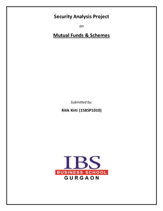 Security Analysis Project
on
Mutual Funds & Schemes
Submitted by:
Ritik Kirti (15BSP1010)
G U R G A O N
 