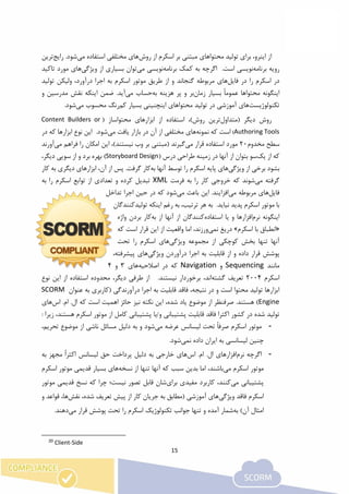 15
‫روش‬ ‫از‬ ‫اسکرم‬ ‫بر‬ ‫مبتنی‬ ‫محتواهای‬ ‫تولید‬ ‫برای‬ ،‫اینرو‬ ‫از‬‫می‬ ‫استفاده‬ ‫مختلفی‬ ‫های‬.‫شود‬‫رایج‬‫ترین‬
‫برنامه‬ ‫رویه‬‫است‬ ‫نویسی‬.‫برنامه‬ ‫کمک‬ ‫به‬ ‫اگرچه‬‫می‬ ‫نویسی‬‫ویژگی‬ ‫از‬ ‫بسیاری‬ ‫توان‬‫تاک‬ ‫مورد‬ ‫های‬‫ید‬
‫فایل‬ ‫در‬ ‫را‬ ‫اسکرم‬ ‫در‬‫گنجاند‬ ‫مربوطه‬ ‫های‬‫درآورد‬ ‫اجرا‬ ‫به‬ ‫اسکرم‬ ‫موتور‬ ‫طریق‬ ‫از‬ ‫و‬‫ولیکن‬ ،‫تولید‬
ً‫ا‬‫عموم‬ ‫محتواها‬ ‫اینگونه‬‫بسیار‬‫زمان‬‫ب‬‫به‬ ‫هزینه‬ ‫پر‬ ‫و‬ ‫ر‬‫می‬ ‫حساب‬‫ا‬ ‫ضمن‬ .‫آید‬‫و‬ ‫مدرسین‬ ‫نقش‬ ‫ینکه‬
‫تکنولوژیست‬‫کم‬ ‫بسیار‬ ‫اینچنینی‬ ‫محتواهای‬ ‫تولید‬ ‫در‬ ‫آموزشی‬ ‫های‬‫می‬ ‫محسوب‬ ‫رنگ‬.‫شود‬
( ‫دیگر‬ ‫روش‬‫متداول‬‫ترین‬‫محتوا‬ ‫ابزارهای‬ ‫از‬ ‫استفاده‬ ،)‫روش‬( ‫ساز‬Content Builders or
Authoring Tools)‫نمونه‬ ‫که‬ ‫است‬‫می‬ ‫یافت‬ ‫بازار‬ ‫در‬ ‫آن‬ ‫از‬ ‫مختلفی‬ ‫های‬‫نوع‬ ‫این‬ .‫شود‬‫در‬ ‫که‬ ‫ابزارها‬
‫مخدوم‬ ‫سطح‬20‫می‬ ‫قرار‬ ‫استفاده‬ ‫مورد‬‫می‬ ‫فراهم‬ ‫را‬ ‫امکان‬ ‫این‬ ،)‫نیستند‬ ‫وب‬ ‫بر‬ ‫(مبتنی‬ ‫گیرند‬‫آور‬‫ند‬
‫یک‬ ‫از‬ ‫که‬‫بتوان‬ ‫سو‬( ‫درس‬ ‫طراحی‬ ‫زمینه‬ ‫در‬ ‫آنها‬ ‫از‬Storyboard Design)‫برد‬ ‫بهره‬،‫دیگر‬ ‫سویی‬ ‫از‬ ‫و‬
‫بشود‬‫برخی‬‫از‬‫ویژگی‬‫به‬ ‫آنها‬ ‫توسط‬ ‫را‬ ‫اسکرم‬ ‫پایه‬ ‫های‬.‫گرفت‬ ‫کار‬‫پس‬‫کار‬ ‫به‬ ‫دیگری‬ ‫ابزارهای‬ ،‫آن‬ ‫از‬
‫م‬ ‫گرفته‬‫ی‬‫شون‬‫به‬ ‫را‬ ‫کار‬ ‫خروجی‬ ‫که‬ ‫د‬‫فرمت‬XML‫به‬ ‫را‬ ‫اسکرم‬ ‫توابع‬ ‫از‬ ‫تعدادی‬ ‫و‬ ‫کرده‬ ‫تبدیل‬
‫فایل‬‫های‬‫می‬ ‫مربوطه‬‫می‬ ‫باعث‬ ‫این‬ .‫افزایند‬‫تداخل‬ ‫اجرا‬ ‫حین‬ ‫در‬ ‫که‬ ‫شود‬
.‫نیاید‬ ‫پدید‬ ‫اسکرم‬ ‫موتور‬ ‫با‬‫هر‬ ‫به‬‫ترتیب‬‫تولید‬ ‫اینکه‬ ‫رغم‬ ‫به‬ ،‫کنندگان‬
‫نرم‬ ‫اینگونه‬‫افزارها‬‫استفاده‬ ‫یا‬ ‫و‬‫آنها‬ ‫از‬ ‫کنندگان‬‫به‬ ‫از‬‫واژه‬ ‫بردن‬ ‫کار‬
«‫اسکرم‬ ‫با‬ ‫انطباق‬»‫نمی‬ ‫دریغ‬‫که‬ ‫است‬ ‫قرار‬ ‫این‬ ‫از‬ ‫واقعیت‬ ‫اما‬ ،‫ورزند‬
‫ویژگی‬ ‫مجموعه‬ ‫از‬ ‫کوچکی‬ ‫بخش‬ ‫تنها‬ ‫آنها‬‫تحت‬ ‫را‬ ‫اسکرم‬ ‫های‬
‫قابلیت‬ ‫از‬ ‫و‬ ‫داده‬ ‫قرار‬ ‫پوشش‬‫ویژگی‬ ‫درآوردن‬ ‫اجرا‬ ‫به‬،‫پیشرفته‬ ‫های‬
‫مانند‬Sequencing‫و‬Navigation‫اصالحیه‬ ‫در‬ ‫که‬‫های‬3‫و‬4
‫اسکرم‬2004‫گشته‬ ‫تعریف‬،‫اند‬‫نوع‬ ‫این‬ ‫از‬ ‫استفاده‬ ‫محدوده‬ ،‫دیگر‬ ‫طرفی‬ ‫از‬ .‫نیستند‬ ‫برخوردار‬
‫عنوان‬ ‫به‬ ‫(کاربری‬ ‫درآورندگی‬ ‫اجرا‬ ‫به‬ ‫قابلیت‬ ‫فاقد‬ ،‫نتیجه‬ ‫در‬ ‫و‬ ‫است‬ ‫محتوا‬ ‫تولید‬ ‫ابزارها‬SCORM
Engine‫نک‬ ‫این‬ ،‫شده‬ ‫یاد‬ ‫موضوع‬ ‫از‬ ‫صرفنظر‬ .‫هستند‬ )‫نیز‬ ‫ته‬‫است‬ ‫اهمیت‬ ‫حائز‬‫اس‬ .‫ام‬ .‫ال‬ ‫که‬‫های‬
‫کشور‬ ‫در‬ ‫شده‬ ‫تولید‬‫قابلیت‬ ‫فاقد‬ ‫اکثرا‬‫اسکرم‬ ‫موتور‬ ‫از‬ ‫کامل‬ ‫پشتیبانی‬ ‫و/یا‬ ‫پشتیبانی‬‫ه‬‫ستند‬: ‫زیرا‬ ،
-‫می‬ ‫عرضه‬ ‫لیسانس‬ ‫تحت‬ ً‫ا‬‫صرف‬ ‫اسکرم‬ ‫موتور‬،‫تحریم‬ ‫موضوع‬ ‫از‬ ‫ناشی‬ ‫مسائل‬ ‫دلیل‬ ‫به‬ ‫و‬ ‫شود‬
‫چنی‬‫نمی‬ ‫داده‬ ‫ایران‬ ‫به‬ ‫لیسانسی‬ ‫ن‬.‫شود‬
-‫نرم‬ ‫اگرچه‬‫اس‬ .‫ام‬ .‫ال‬ ‫افزارهای‬‫به‬ ‫مجهز‬ ً‫ا‬‫اکثر‬ ‫لیسانس‬ ‫حق‬ ‫پرداخت‬ ‫دلیل‬ ‫به‬ ‫خارجی‬ ‫های‬
‫می‬ ‫اسکرم‬ ‫موتور‬‫نسخه‬ ‫از‬ ‫تنها‬ ‫آنها‬ ‫که‬ ‫سبب‬ ‫بدین‬ ‫اما‬ ،‫باشند‬‫اسکرم‬ ‫موتور‬ ‫قدیمی‬ ‫بسیار‬ ‫های‬
‫می‬ ‫پشتیبانی‬‫برای‬ ‫مفیدی‬ ‫کاربرد‬ ،‫کنند‬‫موتور‬ ‫قدیمی‬ ‫نسخ‬ ‫که‬ ‫چرا‬ ‫نیست؛‬ ‫تصور‬ ‫قابل‬ ‫شان‬
‫وی‬ ‫فاقد‬ ‫اسکرم‬‫ژگی‬‫نقش‬ ،‫شده‬ ‫تعریف‬ ‫پیش‬ ‫از‬ ‫کار‬ ‫جریان‬ ‫به‬ ‫(مطابق‬ ‫آموزشی‬ ‫های‬‫و‬ ‫قواعد‬ ،‫ها‬
‫به‬ )‫آن‬ ‫امثال‬‫می‬ ‫قرار‬ ‫پوشش‬ ‫تحت‬ ‫را‬ ‫اسکرم‬ ‫تکنولوژیک‬ ‫جوانب‬ ‫تنها‬ ‫و‬ ‫آمده‬ ‫شمار‬.‫دهند‬
20
Client-Side
 