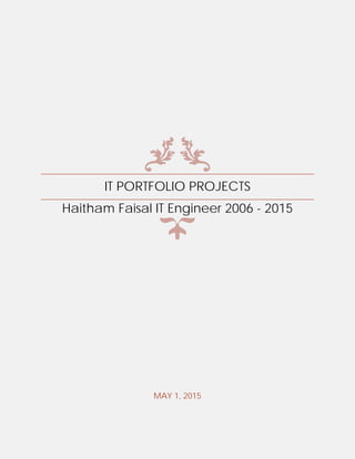 IT PORTFOLIO PROJECTS
Haitham Faisal IT Engineer 2006 - 2015
MAY 1, 2015
 