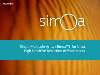 Confidential | 1
Single Molecule Array (Simoa™) for Ultra
High Sensitive Detection of Biomarkers
 