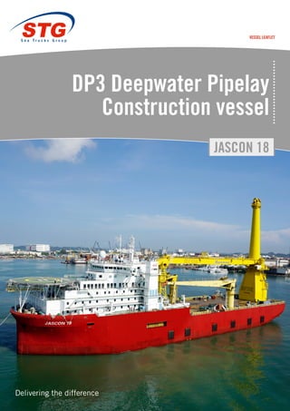 Vessel leaflet
Delivering the difference
JASCON 18
DP3 Deepwater Pipelay
Construction vessel
 