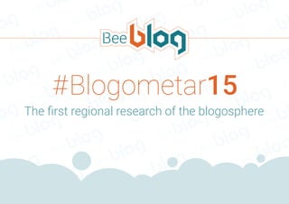 #Blogometar15
The ﬁrst regional research of the blogosphere
 