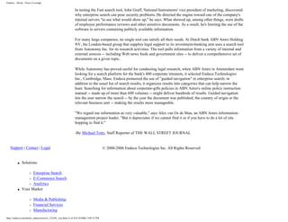 Endeca - About - News Coverage
In testing the Fast search tool, John Graff, National Instruments' vice president of marketing, discovered
why enterprise search can pose security problems. He directed the engine toward one of the company's
internal servers "to see what would show up," he says. What showed up, among other things, were drafts
of employee performance reviews and other sensitive documents. As a result, he's limiting the use of the
software to servers containing publicly available information.
For many large companies, no single tool can satisfy all their needs. At Dutch bank ABN Amro Holding
NV, the London-based group that supplies legal support to its investment-banking arm uses a search tool
from Autonomy Inc. for its research activities. The tool pulls information from a variety of internal and
external sources -- including Web news feeds and government sites -- to deliver a comprehensive set of
documents on a given topic.
While Autonomy has proved useful for conducting legal research, when ABN Amro in Amsterdam went
looking for a search platform for the bank's 400 corporate intranets, it selected Endeca Technologies
Inc., Cambridge, Mass. Endeca pioneered the use of "guided navigation" in enterprise search; in
addition to the usual list of search results, it organizes results into categories that can help narrow the
hunt. Searching for information about corporate-gifts policies in ABN Amro's online policy instruction
manual -- made up of more than 600 volumes -- might deliver hundreds of results. Guided navigation
lets the user narrow the search -- by the year the document was published, the country of origin or the
relevant business unit -- making the results more manageable.
"We regard our information as very valuable," says Alex van Os de Man, an ABN Amro information-
management project leader. "But it depreciates if we cannot find it or if you have to do a lot of site
hopping to find it."
-By Michael Totty, Staff Reporter of THE WALL STREET JOURNAL
Support | Contact | Legal © 2000-2006 Endeca Technologies Inc. All Rights Reserved
q Solutions
r Enterprise Search
r E-Commerce Search
r Analytics
q Your Market
r Media & Publishing
r Financial Services
r Manufacturing
http://endeca.com/about_endeca/news/n_122305_wsj.html (3 of 4)3/10/2006 3:09:53 PM
 