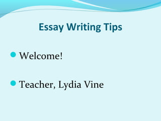Welcome!
Teacher, Lydia Vine
Essay Writing Tips
 