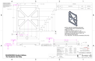 4x .375
.125
.002
.010 A B
4 SURFACES A
C
3X .250
2X 2.001
2X .500
2X 1.035
4X 2.013
1.969
4X 2.638
2.681
2X 3.615
2X 4.088
4.650
4X .375
4.002
.549
2X 1.341
3.453
.699
2X 2.661
4X 3.627
3.303
2X R.188
16X R.125
A
B
2X(4.150)
2X .188
2X 2.325
2X 4.463
6X .188
6X 10-24 UNF3B .375
.005 A
.020 M B A C
B
C
NOTES: UNLESS OTHERWISE SPECIFIED
1. DIMENSIONING AND TOLERANCING PER
ASME Y14.5-2009
2. BREAK ALL SHARP EDGES TO .025
3. PART TO BE DELIVERED TO CSUN WITH ALL
SURFACES CLEAN AND FREE OF DIRT, OIL
AND FOREIGN SUBSTANCES.
4. ALL RADI ARE .125 UNLESS OTHERWISE SPECIFIED.
REVISIONS
ZONE REV. DESCRIPTION DATE APPROVED
NC 5/1/2016 DEREK M.
4
A
123
B B
A
2 134
NC
DO NOT SCALE DRAWING WEIGH: 0.225 LBM SHEET 12 OF 16
4/30/2016
5/1/2016
5/3/2016
5/3/2016
5/3/2016CASSANDRA M.
GARY S.
JONATHAN L.
DEREK M.
DELBERT S.
UNLESS OTHERWISE SPECIFIED:
SCALE: 1:1
REVDWG. NO.
EN-P0027B
SIZE
TITLE:
CROSSBRACE VERTREAR
NAME DATE
COMMENTS:
PART MANUFACTURED WITH CNC 3-AXIS MACHINE
Q.A.
MFG APPR.
ENG APPR.
CHECKED
DRAWN
FINISH
MILLING
MATERIAL: 7075 T6 ALUMINUM
DENSITY: 0.102 LBS/IN^3
INTERPRET GEOMETRIC
TOLERANCING PER: ASME Y14.5-2009
DIMENSIONS ARE IN INCHES
TOLERANCES:
FRACTIONAL 1/64
ANGULAR: MACH 1 BEND 1
TWO PLACE DECIMAL .01
THREE PLACE DECIMAL .002
APPLICATION
USED ONNEXT ASSY
PROPRIETARY AND CONFIDENTIAL
THE INFORMATION CONTAINED IN THIS
DRAWING IS THE SOLE PROPERTY OF
MATADOR MOTORSPORTS. ANY
REPRODUCTION IN PART OR AS A WHOLE
WITHOUT THE WRITTEN PERMISSION OF
MATADOR MOTORSPORTS IS
PROHIBITED.
CSUN FSAE 2015-2016
SOLIDWORKS Student Edition.
For Academic Use Only.
 