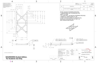 .375
.250
.005 A
A
7.757
2X.563
2X1.104
1.879
2x2.214
3.752
4.002
.250
2X3.324
2X3.812
2.548
2X7.145
6.369
5.700
4X .375
4X 2.001
2X 2.377
2X 1.625
2X6.034
2X4.437
2X3.937
2X4.312
.500
B
.3006X .188
.250
4X .150 .01 .375 2X .193 .01
3.633
7.570
.020 M A B C
.010 A B
.020 M A B C
C
NOTES UNLESS OTHERWISE SPECIFIED:
NOTES: UNLESS OTHERWISE SPECIFIED
1. DIMENSIONING AND TOLERANCING PER
ASME Y14.5-2009
2. ALL RADII ARE .125 UNLESS OTHERWISE SPECIFIED.
3. BREAK ALL SHARP EDGES TO .025
4. PART TO BE DELIVERED TO CSUN WITH ALL
SURFACES CLEAN AND FREE OF DIRT, OIL
AND FOREIGN SUBSTANCES.
REVISIONS
REV. DESCRIPTION DATE APPROVED
A
UPDATED DIMENSIONS, UPDATED TITLE BLOCK, MOVED
DATUMS
5/6/16 CM
4
A
123
B B
A
2 134
A
DO NOT SCALE DRAWING SHEET 1 OF 1
5/6/16
DEREK M.
JONATHAN L.
GARY S.
DELBERT S.
CASSANDRA M
UNLESS OTHERWISE SPECIFIED:
SCALE: 1:2
REVDWG. NO.
EN-P0028
B
SIZE
TITLE:
CROSSBRACE BOTTOM
NAME DATE
COMMENTS:
Q.A.
MFG APPR.
ENG APPR.
CHECKED
DRAWN
FINISH
MATERIAL 7075 T6 Al
INTERPRET GEOMETRIC
TOLERANCING PER: ASME Y14.5-2009
DIMENSIONS ARE IN INCHES
TOLERANCES:
FRACTIONAL 1/64
ANGULAR: MACH 1 BEND 1
TWO PLACE DECIMAL .02
THREE PLACE DECIMAL .020
APPLICATION
USED ONNEXT ASSY
PROPRIETARY AND CONFIDENTIAL
THE INFORMATION CONTAINED IN THIS
DRAWING IS THE SOLE PROPERTY OF
MATADOR MOTORSPORTS. ANY
REPRODUCTION IN PART OR AS A WHOLE
WITHOUT THE WRITTEN PERMISSION OF
MATADOR MOTORSPORTS IS
PROHIBITED.
REV LTR. REVISION NOTES APPROVAL
NC INITIAL RELEASE. LEO BISLIG
03/21/2016
CSUN FSAE 2015-2016
NONE
SOLIDWORKS Student Edition.
For Academic Use Only.
 