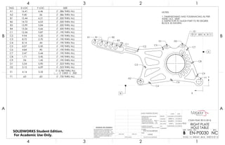 A1 B1 B2
B3
B4
C1
C2
A2
C3
C4
C5
D1
C6
E1
D2
C7
C8
C9
F1
A
B X
Y
NOTES:
1. DIMENSIONING AND TOLERANCING AS PER
ASME 14.5 - 2009.
2. INSPECTOR TO ALIGN PART TO 90 DEGREE
BLOCK AS SHOWN.
.005 A B C
TAG X LOC Y LOC SIZE
A1 16.41 6.46 .386 THRU ALL
A2 9.40 .56 .386 THRU ALL
B1 15.44 6.21 .500 THRU ALL
B2 14.72 6.03 .500 THRU ALL
B3 13.99 5.84 .500 THRU ALL
B4 13.26 5.66 .500 THRU ALL
C1 12.56 5.87 .190 THRU ALL
C2 9.94 5.20 .190 THRU ALL
C3 8.72 2.70 .190 THRU ALL
C4 8.14 .44 .190 THRU ALL
C5 6.07 5.50 .190 THRU ALL
C6 4.84 .90 .190 THRU ALL
C7 2.47 5.44 .190 THRU ALL
C8 1.71 3.45 .190 THRU ALL
C9 .94 1.45 .190 THRU ALL
D1 5.54 5.90 .323 THRU ALL
D2 3.15 6.09 .323 THRU ALL
E1 4.14 3.33
2.780 THRU ALL
2.825 .350
F1 .63 .63 .750 THRU ALL
4
A
123
B B
A
2 134
7075 T6 ALUMINUM
RIGHT PLATE
HOLE TABLE
NC
DO NOT SCALE DRAWING
EN-P0030
SHEET 8 OF 16
5/15/2016
5/15/2016
5/15/2016
5/15/2016
5/15/2016JONATHAN L.
GARY S.
DELBERT S.
DEREK M.
CASSANDRA M.
UNLESS OTHERWISE SPECIFIED:
SCALE: 1:2 WEIGHT: .48 LB
REVDWG. NO.
B
SIZE
TITLE:
NAME DATE
COMMENTS:
Q.A.
MFG APPR.
ENG APPR.
CHECKED
DRAWN
NONE
FINISH
MATERIAL
INTERPRET GEOMETRIC
TOLERANCING PER: ASME 14.5-2009
DIMENSIONS ARE IN INCHES
TOLERANCES:
FRACTIONAL 1/64
ANGULAR: MACH 1 BEND 1
TWO PLACE DECIMAL .03
THREE PLACE DECIMAL .010
APPLICATION
USED ONNEXT ASSY
PROPRIETARY AND CONFIDENTIAL
THE INFORMATION CONTAINED IN THIS
DRAWING IS THE SOLE PROPERTY OF
<INSERT COMPANY NAME HERE>. ANY
REPRODUCTION IN PART OR AS A WHOLE
WITHOUT THE WRITTEN PERMISSION OF
<INSERT COMPANY NAME HERE> IS
PROHIBITED.
CSUN FSAE 2015-2016
SOLIDWORKS Student Edition.
For Academic Use Only.
 