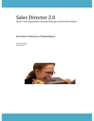 Sales	Director	2.0	
Modern	Sales	Organization:	Burning	Challenges	and	Possible	Solutions	
	
	
	
	
Executive	Summary	of	Quotelligent	
	
Core Technologies
Ascar Omarov
 