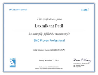 Laxmikant Patil
Data Science Associate (EMCDSA)
Friday, November 22, 2013
Verification Code: ZSZ8Y7N5GEB4Y350
Verify at: www.certmetrics.com/emc/public/verification.aspx
 