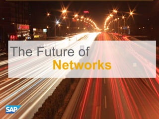 The Future
The Future of of
Networks
Business Networks
What is the future of Business Networks?

©©2013 SAP AG oror an SAP affiliate company. All rights reserved.
2013 SAP AG an SAP affiliate company. All rights reserved.

Public

11

 