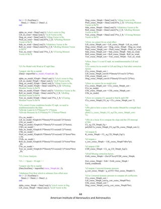 44
American Institute of Aeronautics and Astronautics
for i = 2:1:SizeData(1)
Data(i,:) = Data(i,:) - Data(1,:);
end
alpha_no_wind = Data(2:end,1); %AoA vector in Deg.
Lift_no_wind = Data(2:end,2); %Lift Vector in lbs.
Drag_no_wind = Data(2:end,3); %Drag Vector in lbs.
Pitch_no_wind = Data(2:end,4)*in_2_ft; %Pitching Moment
Vector in lbs*ft
Side_no_wind = Data(2:end,5); %Sideforce Vector in lbs
Roll_no_wind = Data(2:end,6)*in_2_ft; %Rolling Moment Vector
in lbs*ft
Yaw_no_wind = Data(2:end,7)*in_2_ft; %Yawing Moment
Vector in lbs*ft
%% No Model with Wind at 92 mph Data
%import .dat file to matlab
[Data]= importfile('no_model_92mph.dat', 2);
alpha_no_model_92mph = Data(1:end,1); %AoA vector in Deg.
Lift_no_model_92mph = Data(1:end,2); %Lift Vector in lbs.
Drag_no_model_92mph = Data(1:end,3); %Drag Vector in lbs.
Pitch_no_model_92mph = Data(1:end,4)*in_2_ft; %Pitching
Moment Vector in lbs*ft
Side_no_model_92mph = Data(1:end,5); %Sideforce Vector in lbs
Roll_no_model_92mph = Data(1:end,6)*in_2_ft; %Rolling
Moment Vector in lbs*ft
Yaw_no_model_92mph = Data(1:end,7)*in_2_ft; %Yawing
Moment Vector in lbs*ft
%To correct Cruise conditions besides 92 mph, we need to
nondimensionalize the Data
%Divide Loads by 0.5*Density*V^2*Sstruts
%Divide Moments by 0.5*Density*V^2*Sstruts*Dstrut
CLs_no_model =
Lift_no_model_92mph/(0.5*Density*(Vvec(end)^2)*Astrut);
CDs_no_model =
Drag_no_model_92mph/(0.5*Density*(Vvec(end)^2)*Astrut);
CSFs_no_model =
Side_no_model_92mph/(0.5*Density*(Vvec(end)^2)*Astrut);
CMs_no_model =
Pitch_no_model_92mph/(0.5*Density*(Vvec(end)^2)*Astrut*Stru
t_D);
CLRs_no_model =
Roll_no_model_92mph/(0.5*Density*(Vvec(end)^2)*Astrut*Strut
_D);
CNs_no_model =
Yaw_no_model_92mph/(0.5*Density*(Vvec(end)^2)*Astrut*Strut
_D);
%% Cruise Analysis:
%% < < Speed = 30 mph > >
%import .dat file to matlab
[Data,SizeData] = importfile('cruise_30mph.dat', 2);
%Substract First Row which to substract Zero offset error
for i = 2:1:SizeData(1)
Data(i,:) = Data(i,:) - Data(1,:);
end
alpha_cruise_30mph = Data(2:end,1); %AoA vector in Deg.
Lift_cruise_30mph = Data(2:end,2); %Lift Vector in lbs.
Drag_cruise_30mph = Data(2:end,3); %Drag Vector in lbs.
Pitch_cruise_30mph = Data(2:end,4)*in_2_ft; %Pitching Moment
Vector in lbs*ft
Side_cruise_30mph = Data(2:end,5); %Sideforce Vector in lbs
Roll_cruise_30mph = Data(2:end,6)*in_2_ft; %Rolling Moment
Vector in lbs*ft
Yaw_cruise_30mph = Data(2:end,7)*in_2_ft; %Yawing Moment
Vector in lbs*ft
%First, we correct for no wind effect
Lift_cruise_30mph_corr = Lift_cruise_30mph - Lift_no_wind;
Drag_cruise_30mph_corr = Drag_cruise_30mph - Drag_no_wind;
Pitch_cruise_30mph_corr = Pitch_cruise_30mph - Pitch_no_wind;
Side_cruise_30mph_corr = Side_cruise_30mph - Side_no_wind;
Roll_cruise_30mph_corr = Roll_cruise_30mph - Roll_no_wind;
Yaw_cruise_30mph_corr = Yaw_cruise_30mph - Yaw_no_wind;
%Now, Since V is not 92 mph, we nondimensionalize Lift and
Drag
%To correct for no model in Lift and Drag to find other correction
factors
CLs_cruise_30mph_corr =
Lift_cruise_30mph_corr/(0.5*Density*(Vvec(5)^2)*Sw);
CDs_cruise_30mph_corr =
Drag_cruise_30mph_corr/(0.5*Density*(Vvec(5)^2)*Sw);
%Now we correct for no model error
CLs_cruise_30mph_corr = CLs_cruise_30mph_corr -
CLs_no_model;
CDs_cruise_30mph_corr = CDs_cruise_30mph_corr -
CDs_no_model;
%Now we compute CL squared to find K and CD0
CLs_cruise_30mph_CG_sq = CLs_cruise_30mph_corr.^2;
%{
%We plot to have a sense of the results (Should be a straigth line)
figure
plot(CLs_cruise_30mph_CG_sq,CDs_cruise_30mph_corr)
%}
%We do a linear fit to compute the slope and the CD intercept
(CD0)
CL_sq_CD_30mph_Eq =
polyfit(CLs_cruise_30mph_CG_sq,CDs_cruise_30mph_corr,1);
%Compute K
K_cruise_30mph = CL_sq_CD_30mph_Eq(1);
%Compute e
e_osw_cruise_30mph = 1/(K_cruise_30mph*ARw*pi);
%Compute CD0
CD0_cruise_30mph = CL_sq_CD_30mph_Eq(2);
%Find Missing correction factors
Ewbt_cruise_30mph = (Sw/(4*Acs))*CD0_cruise_30mph;
Etot_cruise_30mph = Esbt + Ewbt_cruise_30mph +
Estrut_windshield;
%Compute Corrected dynamic pressure
q_corr_cruise_30mph = q_s(5)*(1+Etot_cruise_30mph)^2;
%Use Corrected dynamic pressure to compute all coefficients
CLs_cruise_30mph_corr =
Lift_cruise_30mph_corr/(q_corr_cruise_30mph*Sw);
CDs_cruise_30mph_corr =
Drag_cruise_30mph_corr/(q_corr_cruise_30mph*Sw);
 