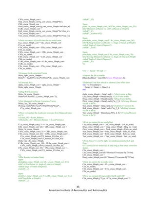 45
American Institute of Aeronautics and Astronautics
CSFs_cruise_30mph_corr =
Side_cruise_30mph_corr/(q_corr_cruise_30mph*Sw);
CMs_cruise_30mph_corr =
Pitch_cruise_30mph_corr/(q_corr_cruise_30mph*Sw*cbar_w);
CLRs_cruise_30mph_corr =
Roll_cruise_30mph_corr/(q_corr_cruise_30mph*Sw*cbar_w);
CNs_cruise_30mph_corr =
Yaw_cruise_30mph_corr/(q_corr_cruise_30mph*Sw*cbar_w);
%Now we correct all coefficients for no model error
CLs_cruise_30mph_corr = CLs_cruise_30mph_corr -
CLs_no_model;
CDs_cruise_30mph_corr = CDs_cruise_30mph_corr -
CDs_no_model;
CSFs_cruise_30mph_corr = CSFs_cruise_30mph_corr -
CSFs_no_model;
CMs_cruise_30mph_corr = CMs_cruise_30mph_corr -
CMs_no_model;
CLRs_cruise_30mph_corr = CLRs_cruise_30mph_corr -
CLRs_no_model;
CNs_cruise_30mph_corr = CNs_cruise_30mph_corr -
CNs_no_model;
%Compute AoA correction Vector
Delta_alpha_cruise_30mph =
Delta*(1+Tau2)*(Sw/Acs)*(180/pi)*CLs_cruise_30mph_corr;
%Corrected AoA
alpha_cruise_30mph_corr = alpha_cruise_30mph +
Delta_alpha_cruise_30mph;
%Drag Wall Correction
Delta_Cd_cruise_30mph =
Delta*(Sw/Acs)*(CLs_cruise_30mph_corr.^2);
%Tail Moment Coefficient Correction Vector
Delta_Cm_CG_cruise_30mph =
DCmcg_Ddelta*(Sw/Acs)*(180/pi)*Delta*Tau2*...
CLs_cruise_30mph_corr;
%Now we translate the Loads and moments from Balance Center
to CG
%Loads_CG = Loads_Balance
%Moments_CG = Moment_Balance +- Loads*distance
CLs_cruise_30mph_corr_CG = CLs_cruise_30mph_corr;
CDs_cruise_30mph_corr_CG = CDs_cruise_30mph_corr +
Delta_Cd_cruise_30mph;
CSFs_cruise_30mph_corr_CG = CSFs_cruise_30mph_corr;
CMs_cruise_30mph_corr_CG = (CMs_cruise_30mph_corr +...
CLs_cruise_30mph_corr*(X_balance_CG/cbar_w)-...
CDs_cruise_30mph_corr*(Z_balance_CG/cbar_w)) -
Delta_Cm_CG_cruise_30mph;
CLRs_cruise_30mph_corr_CG = CLRs_cruise_30mph_corr -...
CSFs_cruise_30mph_corr*(Z_balance_CG/cbar_w);
CNs_cruise_30mph_corr_CG = CNs_cruise_30mph_corr +...
CSFs_cruise_30mph_corr*(X_balance_CG/cbar_w);
%{
%Plot Results for further Study
figure
plot(alpha_cruise_30mph_corr,CLs_cruise_30mph_corr_CG)
title('Lift Coefficient vs. Angle of Attack at 30mph')
xlabel('Angle of Attack (Degrees)')
ylabel('C_L')
figure
plot(CLs_cruise_30mph_corr_CG,CDs_cruise_30mph_corr_CG)
title('Drag Polar at 30mph')
xlabel('C_L')
ylabel('C_D')
figure
plot(CLs_cruise_30mph_corr_CG,CMs_cruise_30mph_corr_CG)
title('Moment Coefficient vs. Lift Coefficient at 30mph')
xlabel('C_L')
ylabel('C_m about CG')
figure
plot(alpha_cruise_30mph_corr,CLRs_cruise_30mph_corr_CG)
title('Rolling Moment Coefficient vs. Angle of Attack at 30mph')
xlabel('Angle of Attack (Degrees)')
ylabel('C_Lroll')
figure
plot(alpha_cruise_30mph_corr,CNs_cruise_30mph_corr_CG)
title('Yawing Moment Coefficient vs. Angle of Attack at 30mph')
xlabel('Angle of Attack (Degrees)')
ylabel('C_N')
%}
%% < < Speed = 60 mph > >
%import .dat file to matlab
[Data,SizeData] = importfile('cruise_60mph.dat', 2);
%Substract First Row which to substract Zero offset error
for i = 2:1:SizeData(1)
Data(i,:) = Data(i,:) - Data(1,:);
end
alpha_cruise_60mph = Data(2:end,1); %AoA vector in Deg.
Lift_cruise_60mph = Data(2:end,2); %Lift Vector in lbs.
Drag_cruise_60mph = Data(2:end,3); %Drag Vector in lbs.
Pitch_cruise_60mph = Data(2:end,4)*in_2_ft; %Pitching Moment
Vector in lbs*ft
Side_cruise_60mph = Data(2:end,5); %Sideforce Vector in lbs
Roll_cruise_60mph = Data(2:end,6)*in_2_ft; %Rolling Moment
Vector in lbs*ft
Yaw_cruise_60mph = Data(2:end,7)*in_2_ft; %Yawing Moment
Vector in lbs*ft
%First, we correct for no wind effect
Lift_cruise_60mph_corr = Lift_cruise_60mph - Lift_no_wind;
Drag_cruise_60mph_corr = Drag_cruise_60mph - Drag_no_wind;
Pitch_cruise_60mph_corr = Pitch_cruise_60mph - Pitch_no_wind;
Side_cruise_60mph_corr = Side_cruise_60mph - Side_no_wind;
Roll_cruise_60mph_corr = Roll_cruise_60mph - Roll_no_wind;
Yaw_cruise_60mph_corr = Yaw_cruise_60mph - Yaw_no_wind;
%Now, Since V is not 92 mph, we nondimensionalize Lift and
Drag
%To correct for no model in Lift and Drag to find other correction
factors
CLs_cruise_60mph_corr =
Lift_cruise_60mph_corr/(0.5*Density*(Vvec(end-1)^2)*Sw);
CDs_cruise_60mph_corr =
Drag_cruise_60mph_corr/(0.5*Density*(Vvec(end-1)^2)*Sw);
%Now we correct for no model error
CLs_cruise_60mph_corr = CLs_cruise_60mph_corr -
CLs_no_model;
CDs_cruise_60mph_corr = CDs_cruise_60mph_corr -
CDs_no_model;
%Now we compute CL squared to find K and CD0
CLs_cruise_60mph_CG_sq = CLs_cruise_60mph_corr.^2;
 