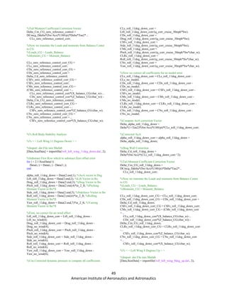 49
American Institute of Aeronautics and Astronautics
%Tail Moment Coefficient Correction Vector
Delta_Cm_CG_zero_reference_control =
DCmcg_Ddelta*(Sw/Acs)*(180/pi)*Delta*Tau2*...
CLs_zero_reference_control_corr;
%Now we translate the Loads and moments from Balance Center
to CG
%Loads_CG = Loads_Balance
%Moments_CG = Moment_Balance
CLs_zero_reference_control_corr_CG =
CLs_zero_reference_control_corr;
CDs_zero_reference_control_corr_CG =
CDs_zero_reference_control_corr +
Delta_Cd_zero_reference_control;
CSFs_zero_reference_control_corr_CG =
CSFs_zero_reference_control_corr;
CMs_zero_reference_control_corr_CG =
(CMs_zero_reference_control_corr +...
CLs_zero_reference_control_corr*(X_balance_CG/cbar_w)-...
CDs_zero_reference_control_corr*(Z_balance_CG/cbar_w)) -
Delta_Cm_CG_zero_reference_control;
CLRs_zero_reference_control_corr_CG =
CLRs_zero_reference_control_corr -...
CSFs_zero_reference_control_corr*(Z_balance_CG/cbar_w);
CNs_zero_reference_control_corr_CG =
CNs_zero_reference_control_corr +...
CSFs_zero_reference_control_corr*(X_balance_CG/cbar_w);
%% Roll Body Stability Analysis
%% < < Left Wing 11 Degrees Down > >
%Import .dat File into Matlab
[Data,SizeData] = importfile('roll_left_wing_11deg_down.dat', 2);
%Substract First Row which to substract Zero offset error
for i = 2:1:SizeData(1)
Data(i,:) = Data(i,:) - Data(1,:);
end
alpha_roll_11deg_down = Data(2:end,1); %AoA vector in Deg.
Lift_roll_11deg_down = Data(2:end,2); %Lift Vector in lbs.
Drag_roll_11deg_down = Data(2:end,3); %Drag Vector in lbs.
Pitch_roll_11deg_down = Data(2:end,4)*in_2_ft; %Pitching
Moment Vector in lbs*ft
Side_roll_11deg_down = Data(2:end,5); %Sideforce Vector in lbs
Roll_roll_11deg_down = Data(2:end,6)*in_2_ft; %Rolling
Moment Vector in lbs*ft
Yaw_roll_11deg_down = Data(2:end,7)*in_2_ft; %Yawing
Moment Vector in lbs*ft
%First, we correct for no wind effect
Lift_roll_11deg_down_corr = Lift_roll_11deg_down -
Lift_no_wind(4);
Drag_roll_11deg_down_corr = Drag_roll_11deg_down -
Drag_no_wind(4);
Pitch_roll_11deg_down_corr = Pitch_roll_11deg_down -
Pitch_no_wind(4);
Side_roll_11deg_down_corr = Side_roll_11deg_down -
Side_no_wind(4);
Roll_roll_11deg_down_corr = Roll_roll_11deg_down -
Roll_no_wind(4);
Yaw_roll_11deg_down_corr = Yaw_roll_11deg_down -
Yaw_no_wind(4);
%Use Corrected dynamic pressure to compute all coefficients
CLs_roll_11deg_down_corr =
Lift_roll_11deg_down_corr/(q_corr_cruise_30mph*Sw);
CDs_roll_11deg_down_corr =
Drag_roll_11deg_down_corr/(q_corr_cruise_30mph*Sw);
CSFs_roll_11deg_down_corr =
Side_roll_11deg_down_corr/(q_corr_cruise_30mph*Sw);
CMs_roll_11deg_down_corr =
Pitch_roll_11deg_down_corr/(q_corr_cruise_30mph*Sw*cbar_w);
CLRs_roll_11deg_down_corr =
Roll_roll_11deg_down_corr/(q_corr_cruise_30mph*Sw*cbar_w);
CNs_roll_11deg_down_corr =
Yaw_roll_11deg_down_corr/(q_corr_cruise_30mph*Sw*cbar_w);
%Now we correct all coefficients for no model error
CLs_roll_11deg_down_corr = CLs_roll_11deg_down_corr -
CLs_no_model;
CDs_roll_11deg_down_corr = CDs_roll_11deg_down_corr -
CDs_no_model;
CSFs_roll_11deg_down_corr = CSFs_roll_11deg_down_corr -
CSFs_no_model;
CMs_roll_11deg_down_corr = CMs_roll_11deg_down_corr -
CMs_no_model;
CLRs_roll_11deg_down_corr = CLRs_roll_11deg_down_corr -
CLRs_no_model;
CNs_roll_11deg_down_corr = CNs_roll_11deg_down_corr -
CNs_no_model;
%Compute AoA correction Vector
Delta_alpha_roll_11deg_down =
Delta*(1+Tau2)*(Sw/Acs)*(180/pi)*CLs_roll_11deg_down_corr;
%Corrected AoA
alpha_roll_11deg_down_corr = alpha_roll_11deg_down +
Delta_alpha_roll_11deg_down;
%Drag Wall Correction
Delta_Cd_roll_11deg_down =
Delta*(Sw/Acs)*(CLs_roll_11deg_down_corr.^2);
%Tail Moment Coefficient Correction Vector
Delta_Cm_CG_roll_11deg_down =
DCmcg_Ddelta*(Sw/Acs)*(180/pi)*Delta*Tau2*...
CLs_roll_11deg_down_corr;
%Now we translate the Loads and moments from Balance Center
to CG
%Loads_CG = Loads_Balance
%Moments_CG = Moment_Balance
CLs_roll_11deg_down_corr_CG = CLs_roll_11deg_down_corr;
CDs_roll_11deg_down_corr_CG = CDs_roll_11deg_down_corr +
Delta_Cd_roll_11deg_down;
CSFs_roll_11deg_down_corr_CG = CSFs_roll_11deg_down_corr;
CMs_roll_11deg_down_corr_CG = (CMs_roll_11deg_down_corr
+...
CLs_roll_11deg_down_corr*(X_balance_CG/cbar_w)-...
CDs_roll_11deg_down_corr*(Z_balance_CG/cbar_w)) -
Delta_Cm_CG_roll_11deg_down;
CLRs_roll_11deg_down_corr_CG = CLRs_roll_11deg_down_corr
-...
CSFs_roll_11deg_down_corr*(Z_balance_CG/cbar_w);
CNs_roll_11deg_down_corr_CG = CNs_roll_11deg_down_corr
+...
CSFs_roll_11deg_down_corr*(X_balance_CG/cbar_w);
%% < < Left Wing 8 Degrees Up > >
%Import .dat File into Matlab
[Data,SizeData] = importfile('roll_left_wing_8deg_up.dat', 2);
 