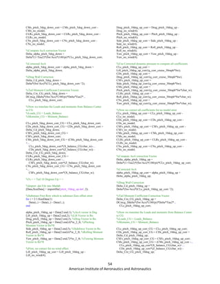 54
American Institute of Aeronautics and Astronautics
CMs_pitch_5deg_down_corr = CMs_pitch_5deg_down_corr -
CMs_no_model;
CLRs_pitch_5deg_down_corr = CLRs_pitch_5deg_down_corr -
CLRs_no_model;
CNs_pitch_5deg_down_corr = CNs_pitch_5deg_down_corr -
CNs_no_model;
%Compute AoA correction Vector
Delta_alpha_pitch_5deg_down =
Delta*(1+Tau2)*(Sw/Acs)*(180/pi)*CLs_pitch_5deg_down_corr;
%Corrected AoA
alpha_pitch_5deg_down_corr = alpha_pitch_5deg_down +
Delta_alpha_pitch_5deg_down;
%Drag Wall Correction
Delta_Cd_pitch_5deg_down =
Delta*(Sw/Acs)*(CLs_pitch_5deg_down_corr.^2);
%Tail Moment Coefficient Correction Vector
Delta_Cm_CG_pitch_5deg_down =
DCmcg_Ddelta*(Sw/Acs)*(180/pi)*Delta*Tau2*...
CLs_pitch_5deg_down_corr;
%Now we translate the Loads and moments from Balance Center
to CG
%Loads_CG = Loads_Balance
%Moments_CG = Moment_Balance
CLs_pitch_5deg_down_corr_CG = CLs_pitch_5deg_down_corr;
CDs_pitch_5deg_down_corr_CG = CDs_pitch_5deg_down_corr +
Delta_Cd_pitch_5deg_down;
CSFs_pitch_5deg_down_corr_CG =
CSFs_pitch_5deg_down_corr;
CMs_pitch_5deg_down_corr_CG = (CMs_pitch_5deg_down_corr
+...
CLs_pitch_5deg_down_corr*(X_balance_CG/cbar_w)-...
CDs_pitch_5deg_down_corr*(Z_balance_CG/cbar_w)) -
Delta_Cm_CG_pitch_5deg_down;
CLRs_pitch_5deg_down_corr_CG =
CLRs_pitch_5deg_down_corr -...
CSFs_pitch_5deg_down_corr*(Z_balance_CG/cbar_w);
CNs_pitch_5deg_down_corr_CG = CNs_pitch_5deg_down_corr
+...
CSFs_pitch_5deg_down_corr*(X_balance_CG/cbar_w);
%% < < Tail 10 Degrees Up > >
%Import .dat File into Matlab
[Data,SizeData] = importfile('pitch_10deg_up.dat', 2);
%Substract First Row which to substract Zero offset error
for i = 2:1:SizeData(1)
Data(i,:) = Data(i,:) - Data(1,:);
end
alpha_pitch_10deg_up = Data(2:end,1); %AoA vector in Deg.
Lift_pitch_10deg_up = Data(2:end,2); %Lift Vector in lbs.
Drag_pitch_10deg_up = Data(2:end,3); %Drag Vector in lbs.
Pitch_pitch_10deg_up = Data(2:end,4)*in_2_ft; %Pitching
Moment Vector in lbs*ft
Side_pitch_10deg_up = Data(2:end,5); %Sideforce Vector in lbs
Roll_pitch_10deg_up = Data(2:end,6)*in_2_ft; %Rolling Moment
Vector in lbs*ft
Yaw_pitch_10deg_up = Data(2:end,7)*in_2_ft; %Yawing Moment
Vector in lbs*ft
%First, we correct for no wind effect
Lift_pitch_10deg_up_corr = Lift_pitch_10deg_up -
Lift_no_wind(4);
Drag_pitch_10deg_up_corr = Drag_pitch_10deg_up -
Drag_no_wind(4);
Pitch_pitch_10deg_up_corr = Pitch_pitch_10deg_up -
Pitch_no_wind(4);
Side_pitch_10deg_up_corr = Side_pitch_10deg_up -
Side_no_wind(4);
Roll_pitch_10deg_up_corr = Roll_pitch_10deg_up -
Roll_no_wind(4);
Yaw_pitch_10deg_up_corr = Yaw_pitch_10deg_up -
Yaw_no_wind(4);
%Use Corrected dynamic pressure to compute all coefficients
CLs_pitch_10deg_up_corr =
Lift_pitch_10deg_up_corr/(q_corr_cruise_30mph*Sw);
CDs_pitch_10deg_up_corr =
Drag_pitch_10deg_up_corr/(q_corr_cruise_30mph*Sw);
CSFs_pitch_10deg_up_corr =
Side_pitch_10deg_up_corr/(q_corr_cruise_30mph*Sw);
CMs_pitch_10deg_up_corr =
Pitch_pitch_10deg_up_corr/(q_corr_cruise_30mph*Sw*cbar_w);
CLRs_pitch_10deg_up_corr =
Roll_pitch_10deg_up_corr/(q_corr_cruise_30mph*Sw*cbar_w);
CNs_pitch_10deg_up_corr =
Yaw_pitch_10deg_up_corr/(q_corr_cruise_30mph*Sw*cbar_w);
%Now we correct all coefficients for no model error
CLs_pitch_10deg_up_corr = CLs_pitch_10deg_up_corr -
CLs_no_model;
CDs_pitch_10deg_up_corr = CDs_pitch_10deg_up_corr -
CDs_no_model;
CSFs_pitch_10deg_up_corr = CSFs_pitch_10deg_up_corr -
CSFs_no_model;
CMs_pitch_10deg_up_corr = CMs_pitch_10deg_up_corr -
CMs_no_model;
CLRs_pitch_10deg_up_corr = CLRs_pitch_10deg_up_corr -
CLRs_no_model;
CNs_pitch_10deg_up_corr = CNs_pitch_10deg_up_corr -
CNs_no_model;
%Compute AoA correction Vector
Delta_alpha_pitch_10deg_up =
Delta*(1+Tau2)*(Sw/Acs)*(180/pi)*CLs_pitch_10deg_up_corr;
%Corrected AoA
alpha_pitch_10deg_up_corr = alpha_pitch_10deg_up +
Delta_alpha_pitch_10deg_up;
%Drag Wall Correction
Delta_Cd_pitch_10deg_up =
Delta*(Sw/Acs)*(CLs_pitch_10deg_up_corr.^2);
%Tail Moment Coefficient Correction Vector
Delta_Cm_CG_pitch_10deg_up =
DCmcg_Ddelta*(Sw/Acs)*(180/pi)*Delta*Tau2*...
CLs_pitch_10deg_up_corr;
%Now we translate the Loads and moments from Balance Center
to CG
%Loads_CG = Loads_Balance
%Moments_CG = Moment_Balance
CLs_pitch_10deg_up_corr_CG = CLs_pitch_10deg_up_corr;
CDs_pitch_10deg_up_corr_CG = CDs_pitch_10deg_up_corr +
Delta_Cd_pitch_10deg_up;
CSFs_pitch_10deg_up_corr_CG = CSFs_pitch_10deg_up_corr;
CMs_pitch_10deg_up_corr_CG = (CMs_pitch_10deg_up_corr -...
CLs_pitch_10deg_up_corr*(X_balance_CG/cbar_w)+...
CDs_pitch_10deg_up_corr*(Z_balance_CG/cbar_w)) -
Delta_Cm_CG_pitch_10deg_up;
 