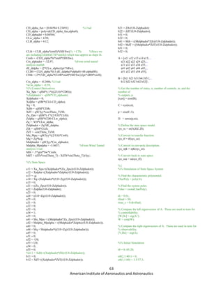 63
American Institute of Aeronautics and Astronautics
CD_alpha_fun = [0.04584 0.23491]; %1/rad
CD_alpha = polyval(CD_alpha_fun,alpha0);
CD_alphadot = 0.04584;
CLw_alpha = 4.58;
CLH_alpha = 4.12;
CLih = CLH_alpha*(etaH)*(SH/Sw);% + CTh; %Since we
are including (d/dih)(CTh*sin(ih)) which was approx as slope ih.
Cmih = -CLH_alpha*ht*etaH*(SH/Sw);
Cm_alphadot = -32.97; %From wind tunnel
analysis matlab
dE_dalpha = (2*CLw_alpha)/(pi*ARw);
CLH0 = CLH_alpha*(((1-dE_dalpha)*alpha0)+iH-alpha0H);
CDih = (2*CLH_alpha*CLH0*etaH*(SH/Sw))/(pi*ARH*ewH);
Cm_alpha = -0.2406; %1/rad
%Cm_alpha = -0.59;
%% Control Derivatives
Xu_Xpu = qSM*(-1*(((2/U0)*CD0)));
%Xalphadot = -qSM*CD_alphadot;
Xalphadot = 0;
Xalpha = qSM*(CL0-CD_alpha);
Xq = 0;
Xdih = -qSM*CDih;
XdT = qSCIyy*cos(Theta_T)/M;
Zu_Zpu = qSM*(-1*((2/U0)*CL0));
Zalpha = qSM*(CD0-CLw_alpha);
Zq = -VH*CLw_alpha;
Zalphadot = Zq*dE_dalpha;
Zih = -qSM*CLih;
ZdT = -sin(Theta_T)/M;
Mu_Mpu = qSCIyy*((2/U0)*Cm0);
Mq = Zq*hcg;
Malphadot = qSCIyy*Cm_alphadot;
Malpha_Mpalpha = -3.8657; %From Wind Tunnel
analysis 1/rad
Mih = .5*qinf*Sw*Cmih;
MdT = (dTh*cos(Theta_T) - XdTh*sin(Theta_T))/Iyy;
%% State Space
a11 = Xu_Xpu+((Xalphadot*(Zu_Zpu))/(U0-Zalphadot));
a12 = Xalpha+((Xalphadot*Zalpha)/(U0-Zalphadot));
a13 = -g;
a14 = Xq+(Xalphadot*((U0+Zq)/(U0-Zalphadot)));
a15 = 0;
a21 = ((Zu_Zpu)/(U0-Zalphadot));
a22 = Zalpha/(U0-Zalphadot);
a23 = 0;
a24 = ((U0+Zq)/(U0-Zalphadot));
a25 = 0;
a31 = 0;
a32 = 0;
a33 = 0;
a34 = 1;
a35 = 0;
a41 = Mu_Mpu + ((Malphadot*Zu_Zpu)/(U0-Zalphadot));
a42 = Malpha_Mpalpha + ((Malphadot*Zalpha)/(U0-Zalphadot));
a43 = 0;
a44 = Mq + Malphadot*(((U0+Zq)/(U0-Zalphadot)));
a45 = 0;
a51 = 0;
a52 = -U0;
a53 = U0;
a54 = 0;
a55 = 0;
%b11 = Xdih+((Xalphadot*Zih)/(U0-Zalphadot));
b11 = 0;
b12 = XdT+((Xalphadot*ZdT)/(U0-Zalphadot));
b21 = Zih/(U0-Zalphadot);
b22 = ZdT/(U0-Zalphadot);
b31 = 0;
b32 = 0;
b41 = Mih + ((Malphadot*Zih)/(U0-Zalphadot));
b42 = MdT + ((Malphadot*ZdT)/(U0-Zalphadot));
b51 = 0;
b52 = 0;
A = [a11 a12 a13 a14 a15;...
a21 a22 a23 a24 a25;...
a31 a32 a33 a34 a35;...
a41 a42 a43 a44 a45;...
a51 a52 a53 a54 a55];
B = [b11 b21 b31 b41 b51;...
b12 b22 b32 b42 b52]';
% Get the number of states, n, number of controls, m, and the
number of
% outputs, p.
[n,m] = size(B);
C = eye(n,n);
p = size(C,1);
D = zeros(p,m);
% Define the state space model.
sys_ss = ss(A,B,C,D);
% Convert to transfer function.
sys_tf = tf(sys_ss);
% Convert to zero-pole description.
sys_zpk = zpk(sys_ss);
% Convert back to state space
sys_ssa = ss(sys_tf);
%{
%% Simulation of State Space System
% Find the characteristic polynomial.
CharPoly = poly(A);
% Find the system poles.
Poles = roots(CharPoly);
dt = 0.01;
tfinal = 50;
time_s = 0:dt:tfinal;
% Compute the left eigenvectors of A. These are used in tests for
% controllability.
[W,Dc] = eig(A.');
W = conj(W);
% Compute the right eigenvectors of A. These are used in tests for
% observability.
[V,Do] = eig(A);
%% Initial Simulation
t0 = 0:.05:20;
u0(2,1:401) = 0;
u0(1,1:60) = 3.5/57.3;
 