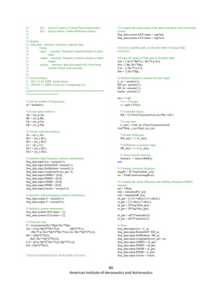 80
American Institute of Aeronautics and Astronautics
% .Dc1 [mxmc1] matrix, Control-Plant output matrix
% .Dc2 [mxnr] matrix, Control-Reference matrix
%
%
% Outputs:
% freq_data structure, frequency response data
% Fields:
% .input structure, frequency response broken at plant
% input
% .output structure, frequency response broken at plant
% output
% .system structure, data associated with closed loop
% system of plant and controller
%
%
% Version history:
% 2013.12.30 KRB Initial release
% 2014.03.17 KRB Fixed Cin in computing Lin
%
%****************************************************
**********************
% Get the number of frequencies.
nf = numel(w);
% Extract plant matrices.
Ap = sys_p.Ap;
Bp = sys_p.Bp;
Cp = sys_p.Cp;
Dp = sys_p.Dp;
% Extract controller matrices.
Ac = sys_c.Ac;
Bc1 = sys_c.Bc1;
Bc2 = sys_c.Bc2;
Cc = sys_c.Cc;
Dc1 = sys_c.Dc1;
Dc2 = sys_c.Dc2;
% Initialize input frequency analysis substructure.
freq_data.input.Lin = zeros(nf,1);
freq_data.input.ReturnDiff= zeros(nf,1);
freq_data.input.StabRobust= zeros(nf,1);
freq_data.input.LoopGainXover_rps= 0;
freq_data.input.GMRD = [0,0];
freq_data.input.PMRD = [0,0];
freq_data.input.GMSR = [0,0];
freq_data.input.PMSR = [0,0];
freq_data.input.Gnoise = zeros(nf,1);
% Initialize output frequency analysis substructure.
freq_data.output.S = zeros(nf,1);
freq_data.output.T = zeros(nf,1);
% Initialize system substructure.
freq_data.system.OLEvalues = [];
freq_data.system.CLEvalues = [];
% Close the loop
Z = inv(eye(size(Dc1*Dp))-Dc1*Dp);
Acl = [(Ap+Bp*Z*Dc1*Cp) (Bp*Z*Cc);
(Bc1*Cp+Bc1*Dp*Z*Dc1*Cp) (Ac+Bc1*Dp*Z*Cc)];
Bcl = [(Bp*Z*Dc2);
(Bc2+Bc1*Dp*Z*Dc2)];
Ccl = [(Cp+Dp*Z*Dc1*Cp) (Dp*Z*Cc)];
Dcl =(Dp*Z*Dc2);
%%%%% EIGENVALUE ANALYSIS %%%%%
% Compute the eignevalues of the open loop plant, and closed loop
system.
freq_data.system.OLEvalues = eig(Ap);
freq_data.system.CLEvalues = eig(Acl);
%%%%% LOOP GAIN AT PLANT INPUT ANALYSIS
%%%%%
%Create SS model of loop gain at the plant input.
Ain = [ Ap 0.*Bp*Cc; Bc1*Cp Ac];
Bin = [ Bp; Bc1*Dp];
Cin = -[ Dc1*Cp Cc];
Din = -[ Dc1*Dp];
% Perform frequency analysis for each input.
L_in = zeros(nf,1);
RD_in= zeros(nf,1);
SR_in= zeros(nf,1);
Gnois= zeros(nf,1);
for i = 1:nf
% s = j*omega
s = sqrt(-1)*w(i);
% Controller object.
KK = Cc*inv(s*eye(size(Ac))-Ac)*Bc1+Dc1;
% Loop Gain.
L_in(i) = Cin(i_in,:)*inv(s*eye(size(Ain))-
Ain)*Bin(:,i_in)+Din(i_in,i_in);
% Return difference.
RD_in(i) = 1.+L_in(i);
% Difference at actuator input.
SR_in(i) = 1.+1./L_in(i);
% Noise transfer function.
Gnois(i) = max(svd(KK));
end
% Compute crossover frequency.
magdb = 20.*log10(abs(L_in));
wc = FindCrossover(magdb,w);
% Compute the return difference and stability robustness MIMO
margins.
rtd = 180/pi;
rdm = min(abs(RD_in));
srm = min(abs(SR_in));
rd_gm = [ (1/(1+rdm)) (1/(1-rdm)) ];
sr_gm = [ (1-rdm) (1+rdm) ];
rd_gm = 20*log10(rd_gm);
sr_gm = 20*log10(sr_gm);
rd_pm = rtd*2*asin(rdm/2);
sr_pm = rtd*2*asin(srm/2);
% Store.
freq_data.input.Lin = L_in;
freq_data.input.ReturnDiff= RD_in;
freq_data.input.StabRobust= SR_in;
freq_data.input.LoopGainXover_rps= wc;
freq_data.input.GMRD = rd_gm;
freq_data.input.PMRD = rd_pm;
freq_data.input.GMSR = sr_gm;
freq_data.input.PMSR = sr_pm;
freq_data.input.Gnoise = Gnois;
 