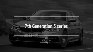 7th Generation 5 series
G30
SOP 11/16,
Inventory 2/17
 