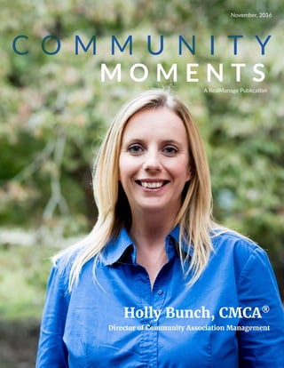 C O M M U N I T Y
M O M E N T S
Holly Bunch, CMCA®
Director of Community Association Management
A RealManage Publication
November, 2016
 