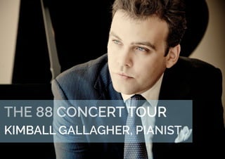 THE 88 CONCERT TOURTHE 88 CONCERT TOUR
KIMBALL GALLAGHER, PIANIST
 