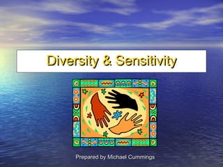 Diversity & SensitivityDiversity & Sensitivity
Prepared by Michael CummingsPrepared by Michael Cummings
 
