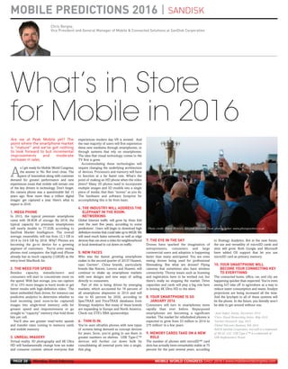 MOBILE PREDICTIONS 2016 | SANDISK
What’s in Store
for Mobile in 2016
Chris Bergey,
Vice President and General Manager of Mobile & Connected Solutions at SanDisk Corporation
A
s I get ready for Mobile World Congress,
the answer is: No. Not even close. The
pace of innovation along with customer
demand for greater performance and new
experiences mean that mobile will remain one
of the key drivers in technology. Don’t forget:
the camera phone was a questionable fad 15
years ago. Now more than a trillion digital
images1
get captured a year. Here’s what to
expect in 2016:
1. MEGA PHONE
In 2015, the typical premium smartphone
came with 38.9GB of storage. By 2018, the
typical capacity for premium smartphones
will nearly double to 77.2GB, according to
SanDisk Market Intelligence. The overall
average, meanwhile, will rise from 12.1 GB in
2014 to 24.6 GB by 2018. Why? Phones are
becoming the go-to device for a growing
segment of customers. You’re even seeing
phones rival computers: the high-end iPhone
already has as much capacity (128GB) as the
entry-level MacBook Air.
2. THE NEED FOR SPEED
Besides capacity, manufacturers and
consumers will start to concentrate more on
the speed. With fast storage, you can capture
10 to 15% more images in burst mode or get
better results with high-definition video. The
latest embedded flash drives, for instance use
predictive analytics to determine whether to
load incoming (and soon-to-be captured)
images into single-level memory cells for
greater speed and responsiveness or go
straight to “capacity” memory that hold three
bits per cell.
You’ll also see greater read/write speeds
and transfer rates coming to memory cards
and mobile memory.
3. UNREAL IMAGERY
Virtual reality, 3D photography and 4K Ultra
HD will fundamentally change how we make
and consume content: almost everyone that
experiences modern day VR is wowed. And
the vast majority of users will first experience
these new mediums through smartphones, or
through systems that rely on smartphones.
The idea that visual technology comes to the
TV first is gone.
Accommodating these technologies will
require changing the underlying architecture
of devices. Processors and memory will have
to function at a far faster rate. What’s the
point of making an HD phone when the video
jitters? Many 3D photos need to incorporate
multiple images and 3D models into a single
piece of media, that then “moves” as you do.
The hardware and software footprint for
accomplishing this is far from basic.
4. THE INDUSTRY WILL ADDRESS THE
ELEPHANT IN THE ROOM:
NETWORKING
Global Internet traffic will grow by three fold
over the next five years, according to some
predictions2
. Users will begin to download high
definition movies that could take up to 80GB. We
will need much faster networks as well as edge
devices that can store a video for neighbourhood
or local download to cut down on traffic.
5. NEW FACES
Who was the fastest growing smartphone
maker in the second quarter of 2015? Huawei,
says Gartner3
. China brands, particularly
brands like Xiaomi, Lenovo and Huawei, will
continue to shake up smartphone markets
with new designs and new ways of selling
directly to consumers.
Part of this is being driven by emerging
markets, which accounted for 76 percent of
all smartphone shipments in 2014 and will
rise to 82 percent by 2020, according to
SpecTRAX and PriceTRAX databases from
Strategy Analytics. But many of these brands
are expanding in Europe and North America.
Check out ZTE’s NBA sponsorships.
6. THIN IS IN.
You’ve seen ultrathin phones with new types
of screens being demoed as concept devices
for years. Soon, you’re going to see them in
greater numbers on shelves. USB Type-C™
devices will further cut down bulk by
consolidating all external ports into a single,
thin plug.
7. THE EYE IN THE SKY
Drones have sparked the imagination of
entrepreneurs, consumers and large
commercial users and adoption is happening
faster than many anticipated. You are even
seeing drones being used for professional
filmmaking. But what are drones? Flying
cameras that sometimes also have wireless
connectivity. Thorny issues such as licensing
and registration have to be worked out, but
there’s really no stopping the market. Drive
capacities and cards will play a big role here
in brining 4K Ultra HD to the skies.
8. YOUR SMARTPHONE IS SO
JANUARY 2016
Consumers will turn in smartphones more
rapidly than ever before. Repurposed
smartphones are becoming a significant
market. The market for refurbished phones is
expected to grow from 53 million in 2014 to
275 million4
in a few years.
9. MEMORY CARDS TAKE ON A NEW
ROLE
The number of phones with microSD™ card
slots has actually been remarkably stable at 75
percent for the past several years, according
to Strategy Analytics. But in the near future,
the use and versatility of microSD cards and
slots will grow. Both Google and Microsoft
have added OS support that let you use
microSD card as primary memory.
10. YOUR SMARTPHONE WILL
BECOME YOUR CONNECTING KEY
TO EVERYTHING
The connected home, office, car, and city are
happening quicker than expected. You’re even
seeing IoT take off in agriculture as a way to
reduce water consumption and waste. Analyst
projections are being increased all the time.
And the lynchpin to all of these systems will
be the phone. In the future, you literally won’t
be able to get around without one.
1.
Josh Haftel, Adobe, December 2015
2
Cisco Visual Networking Index, May 2015.
3
Gartner Research, Aug. 2015.
4
Global Telecoms Business, Feb. 2014.
©2016 SanDisk Corporation. microSD is a trademark
of SD-3C, LLC. USB Type-C™ is a trademark of
USB Implementers Forum.
Are we at Peak Mobile yet? The
point where the smartphone market
is “mature” and we’ve got nothing
to look forward to but incremental
improvements and moderate
increases in sales.
Monday 22nd February MOBILE WORLD CONGRESS DAILY 2016 | www.mobileworldcongress.comPAGE 26
Photo credit: David Newton, SanDisk Extreme Team photographer. www.photopositive.co.uk
 