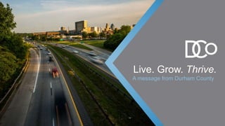 A message from Durham County
Live. Grow. Thrive.
 