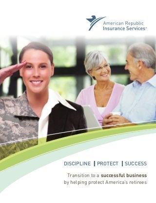 Transition to a successful business
by helping protect America’s retirees
DISCIPLINE |PROTECT |SUCCESS
 