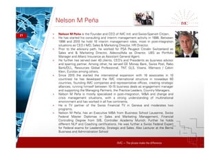 IMC – The pluses make the difference
Nelson M Peña
21 + Nelson M Peña is the Founder and CEO of IMC Intl. and Swiss-Spanish Citizen.
+ He has started his consulting and interim management activity in 1998. Between
1998 and 2010 he hold 16 interim management roles, most in post-integration
situations as CEO / MD, Sales & Marketing Director, HR Director.
+ Prior to the advisory path, he worked for PSA Peugeot Citroën Switzerland as
Sales and & Marketing Director, Adecco/Adia as Director, UBS as Portfolio
Manager and Allianz Insurance as Assistant General Agent.
+ He further has served over 40 clients, CEO’s and Presidents as business advisor
and sparring partner. Among other, he served GE Money Bank, Swiss Post, Rabo
Bank/DLL, Resources Global Professional, TNT, GLS, Visana, Warnaco / Calvin
Klein, Eurotax among others.
+ Since 2010 (he started the international expansion with 16 associates in 10
countries) he has developed the IMC international structure in nowadays 60
countries, founding IMC companies and representative offices, creating strategic
alliances, running himself between 10-15 business deals as engagement manager
and supporting the Managing Partners, the Practice Leaders, Country Managers.
+ Nelson M Peña is mostly specialized in post-integration, M&A and change and
crisis management situations, with a strong understanding of multinational
environment and has worked in all five continents.
+ He is TV partner of the Swiss Financial TV in Geneva and moderates two
programs.
+ Nelson M Peña, has an Executive MBA from Business School Lausanne, Swiss
Federal Master Diplomas in Sales and Marketing Management, Financial
Controlling Degree from SIB, Controller Academy Munich. Further he holds
different NLP and Coaching certifications. He was further a Swiss Federal Expert
for Federal exams for Leadership, Strategic and Sales. Also Lecturer at the Berne
Business and Administration School
 