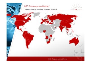 IMC – The pluses make the difference
IMC Presence worldwide*
Presence in over 60 countries & 150 experts* 01.4.2016
3
 