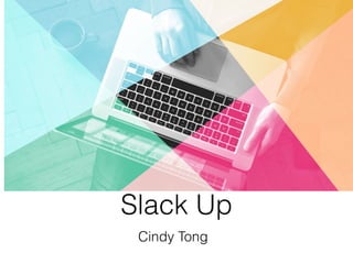 Slack Up
Cindy Tong
 