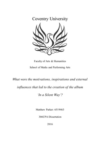 Coventry University
Faculty of Arts & Humanities
School of Media and Performing Arts
What were the motivations, inspirations and external
influences that led to the creation of the album
‘In a Silent Way’?
Matthew Parker: 6519463
306CPA Dissertation
2016
 